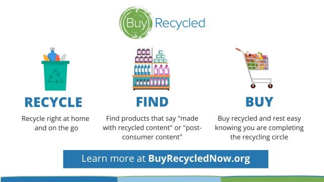 Step 1: Recycle Right at home and on the go. Step 2: Find recycled products when you're shopping. Step 3: Buy recycled to complete the recycling cycle